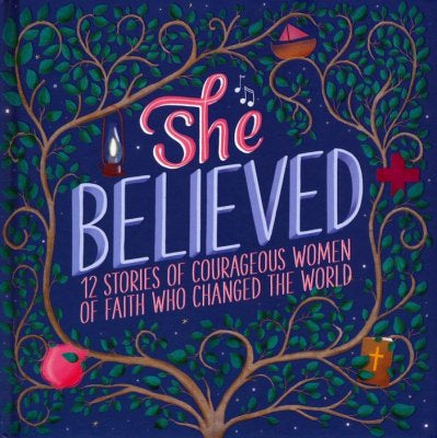 She Believed: 12 Stories of Courageous Women of Faith Who Changed the World