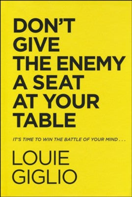 Don't Give the Enemy a Seat at Your Table: It's Time to Win the Battle of Your Mind...