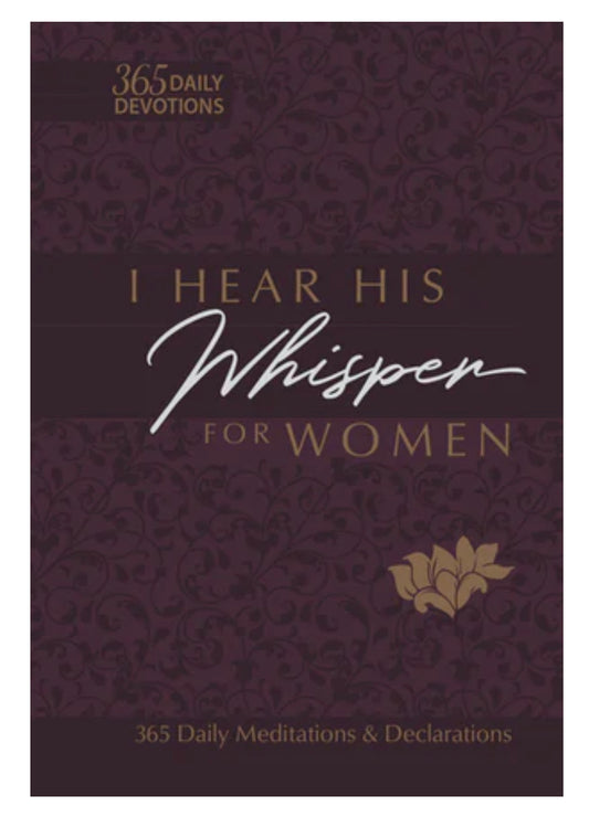 I Hear His Whisper for Women 365 Daily Meditations & Declarations