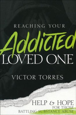 Reaching Your Addicted Loved One: Help and Hope for Those Battling Substance Abuse