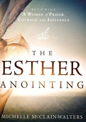 The Esther Anointing: Becoming a Woman of Prayer, Courage, and Influence