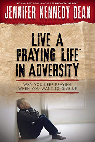 Live a Praying Life® in Adversity: Why You Keep Praying When You Want to Give Up