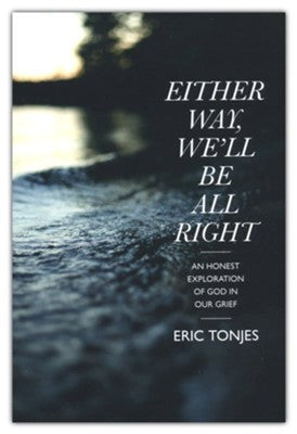 Either Way, We'll Be All Right: An Honest Exploration of God in Our Grief
