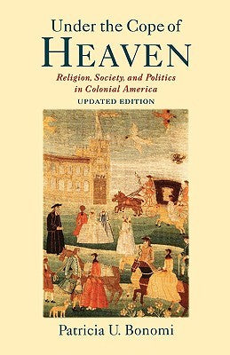 Under the Cope of Heaven: Religion, Society, and Politics in Colonial America: Updated Edition