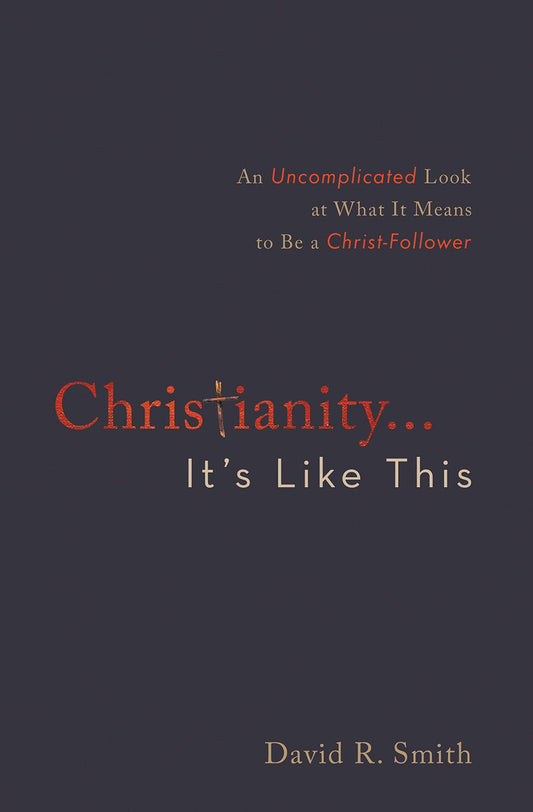 Christianity. . .It's Like This: An Uncomplicated Look at What It Means to Be a Christ-Follower