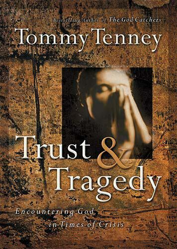 Trust And Tragedy Encountering God In Times Of Crisis by Tommy Tenney